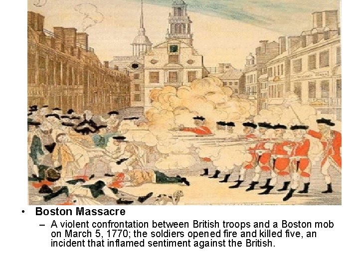  • Boston Massacre – A violent confrontation between British troops and a Boston