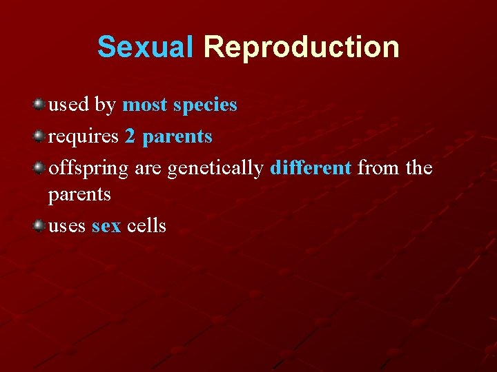 Sexual Reproduction used by most species requires 2 parents offspring are genetically different from