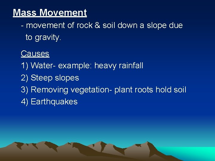 Mass Movement - movement of rock & soil down a slope due to gravity.