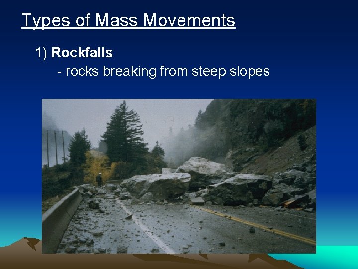 Types of Mass Movements 1) Rockfalls - rocks breaking from steep slopes 
