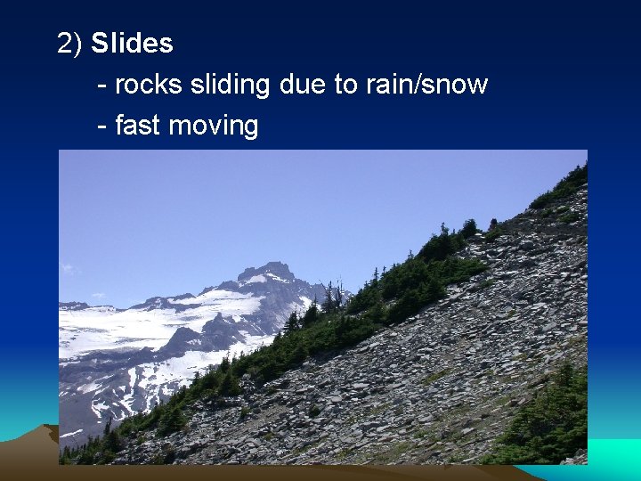 2) Slides - rocks sliding due to rain/snow - fast moving 