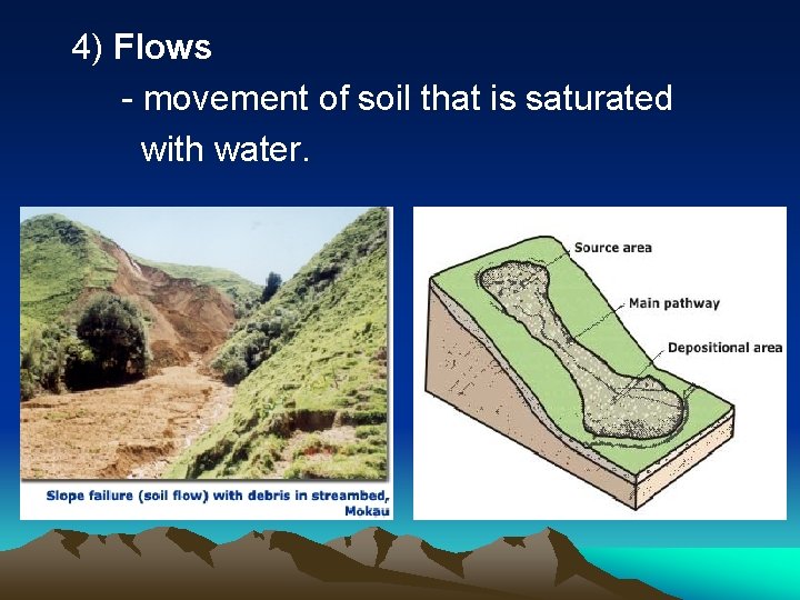 4) Flows - movement of soil that is saturated with water. 
