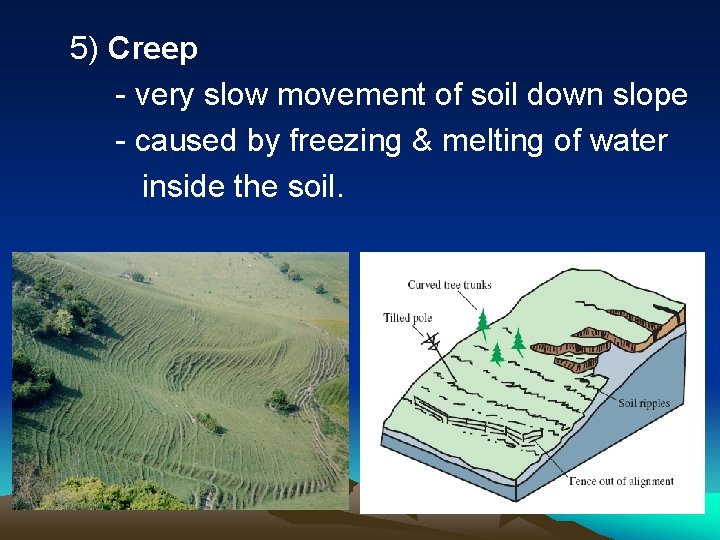 5) Creep - very slow movement of soil down slope - caused by freezing