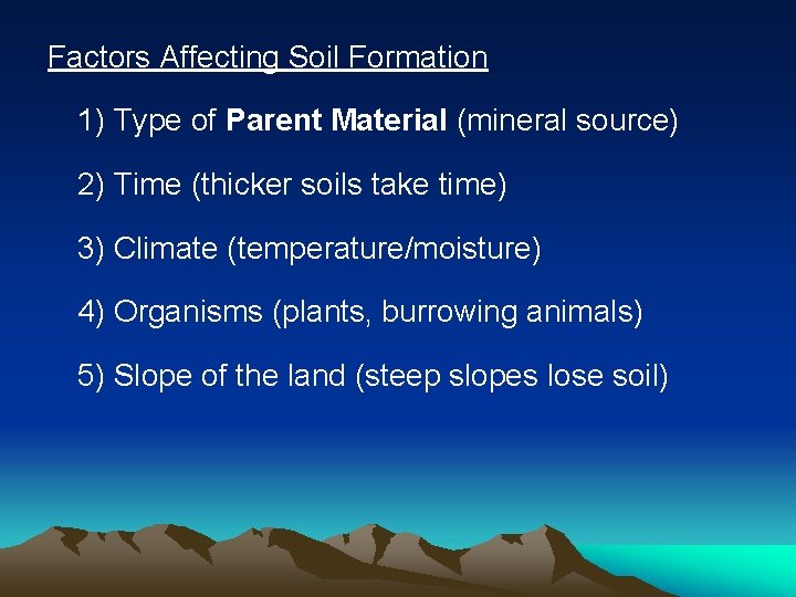 Factors Affecting Soil Formation 1) Type of Parent Material (mineral source) 2) Time (thicker