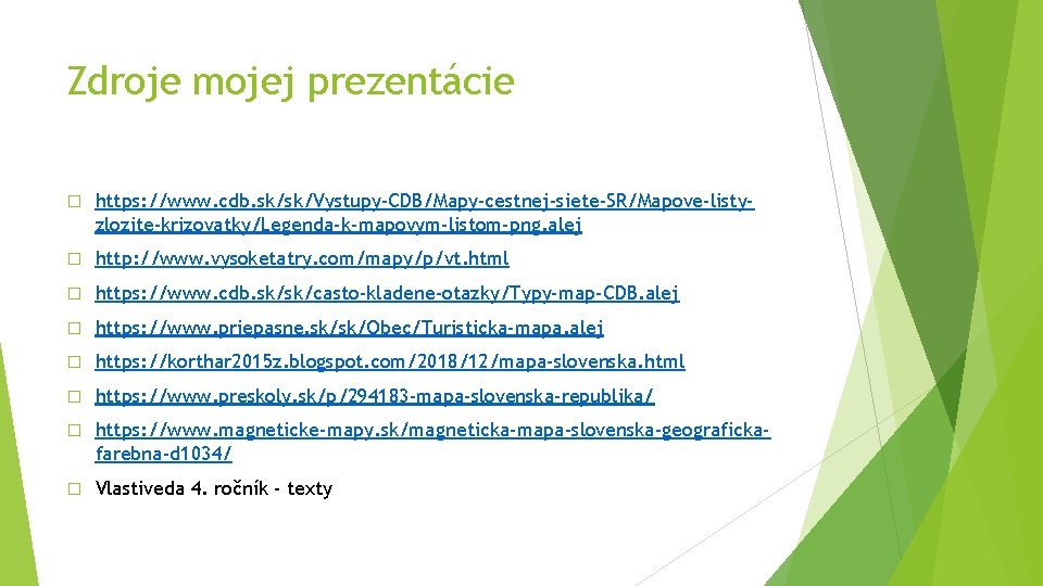 Zdroje mojej prezentácie � https: //www. cdb. sk/sk/Vystupy-CDB/Mapy-cestnej-siete-SR/Mapove-listyzlozite-krizovatky/Legenda-k-mapovym-listom-png. alej � http: //www. vysoketatry. com/mapy/p/vt.