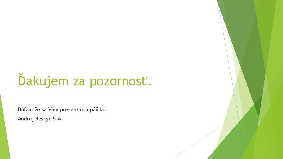Ďakujem za pozornosť. Dúfam že sa Vám prezentácia páčila. Andrej Beskyd 5. A. 