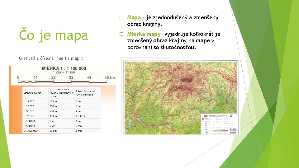 Čo je mapa Grafická a číselná mierka mapy: � Mapa – je zjednodušený a