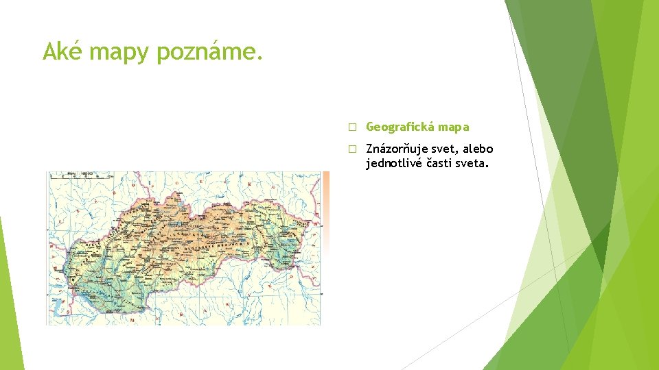 Aké mapy poznáme. � Geografická mapa � Znázorňuje svet, alebo jednotlivé časti sveta. 