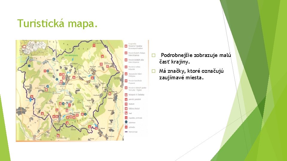 Turistická mapa. � Podrobnejšie zobrazuje malú časť krajiny. � Má značky, ktoré označujú zaujímavé