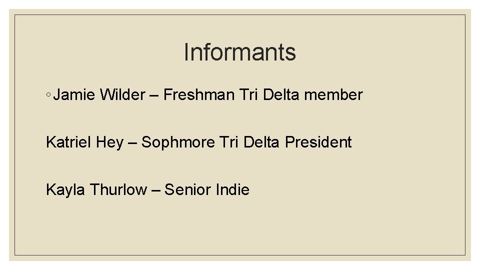 Informants ◦ Jamie Wilder – Freshman Tri Delta member Katriel Hey – Sophmore Tri