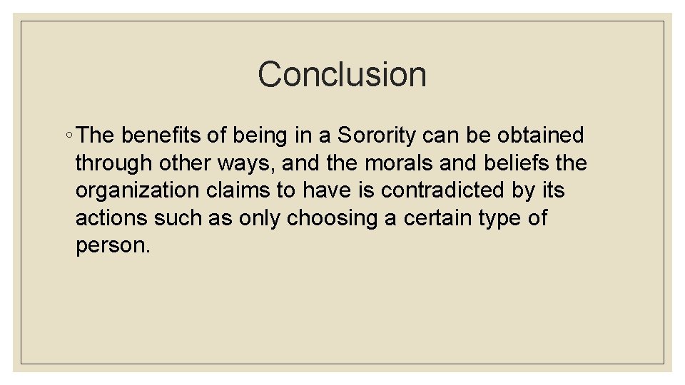 Conclusion ◦ The benefits of being in a Sorority can be obtained through other