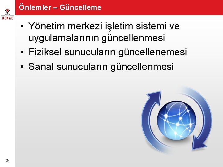 Önlemler – Güncelleme • Yönetim merkezi işletim sistemi ve uygulamalarının güncellenmesi • Fiziksel sunucuların