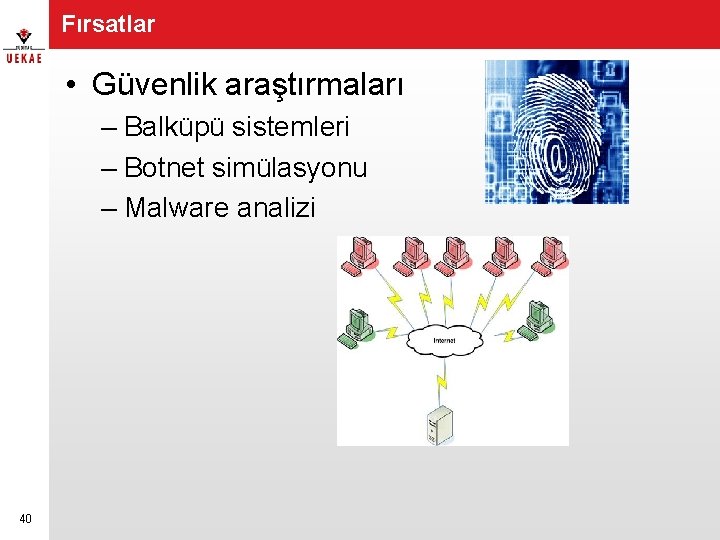 Fırsatlar • Güvenlik araştırmaları – Balküpü sistemleri – Botnet simülasyonu – Malware analizi 40