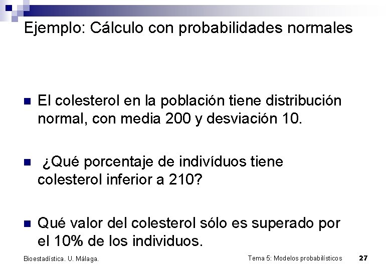 Ejemplo: Cálculo con probabilidades normales n El colesterol en la población tiene distribución normal,