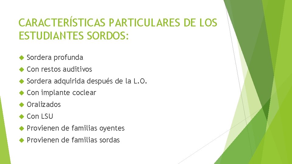 CARACTERÍSTICAS PARTICULARES DE LOS ESTUDIANTES SORDOS: Sordera profunda Con restos auditivos Sordera adquirida después