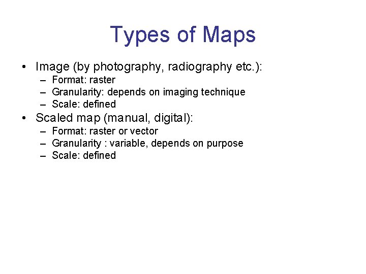 Types of Maps • Image (by photography, radiography etc. ): – Format: raster –