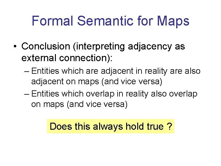 Formal Semantic for Maps • Conclusion (interpreting adjacency as external connection): – Entities which