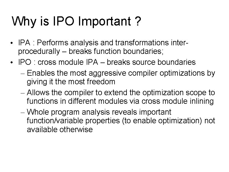 Why is IPO Important ? • IPA : Performs analysis and transformations interprocedurally –