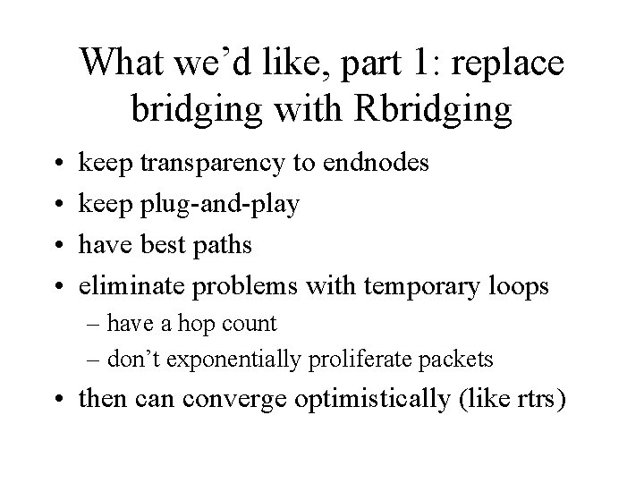 What we’d like, part 1: replace bridging with Rbridging • • keep transparency to