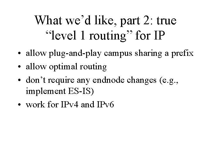 What we’d like, part 2: true “level 1 routing” for IP • allow plug-and-play