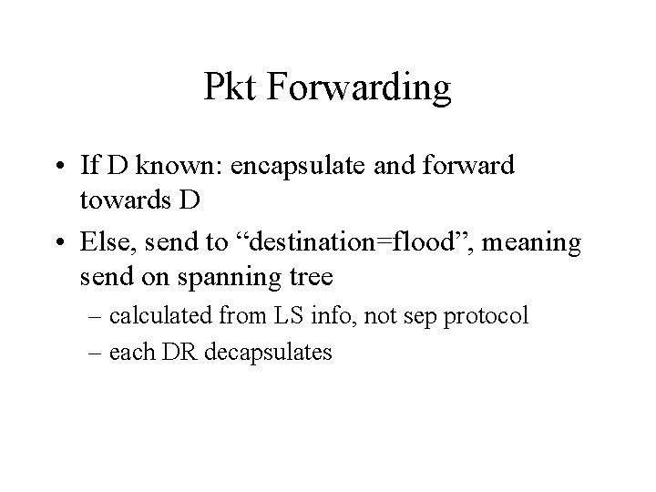 Pkt Forwarding • If D known: encapsulate and forward towards D • Else, send