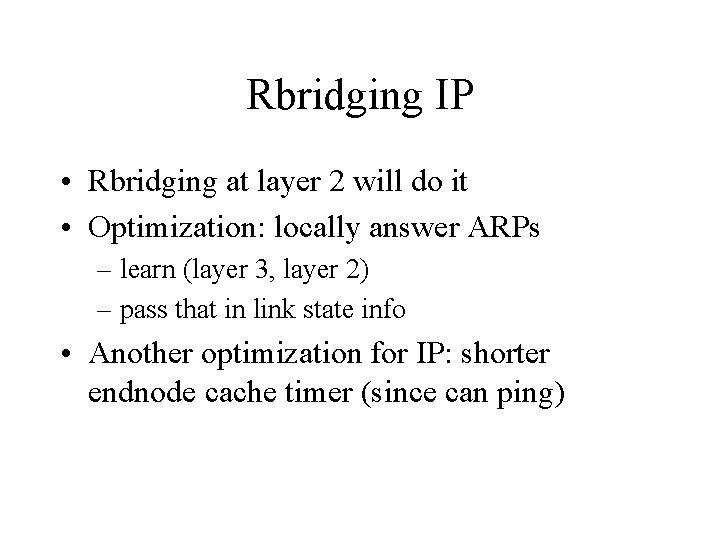 Rbridging IP • Rbridging at layer 2 will do it • Optimization: locally answer