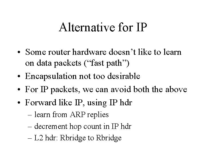 Alternative for IP • Some router hardware doesn’t like to learn on data packets