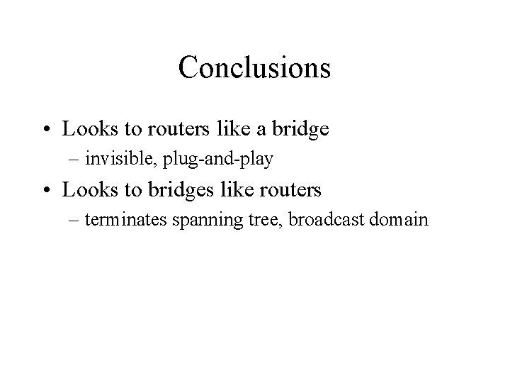 Conclusions • Looks to routers like a bridge – invisible, plug-and-play • Looks to