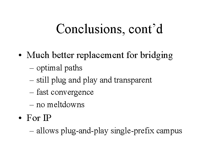 Conclusions, cont’d • Much better replacement for bridging – optimal paths – still plug