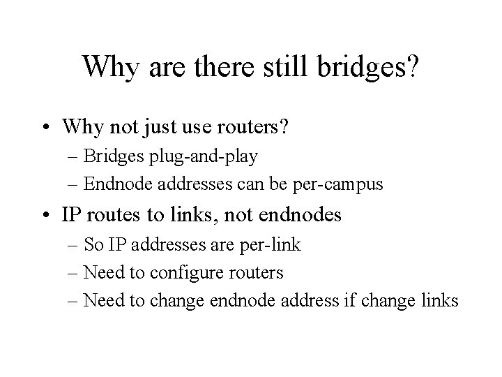 Why are there still bridges? • Why not just use routers? – Bridges plug-and-play