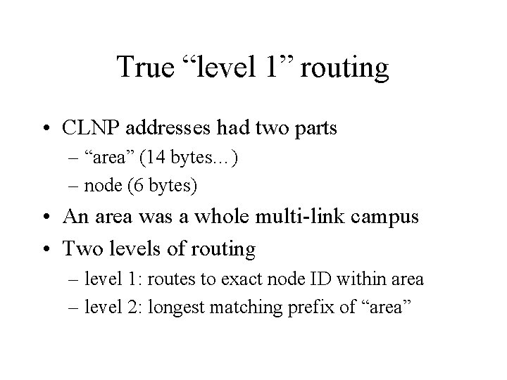 True “level 1” routing • CLNP addresses had two parts – “area” (14 bytes…)