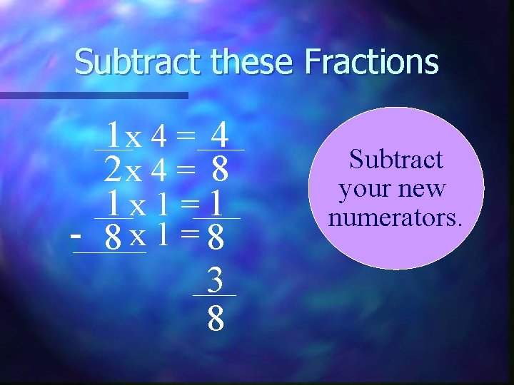 Subtract these Fractions 1 x 4 = 4 2 x 4 = 8 1