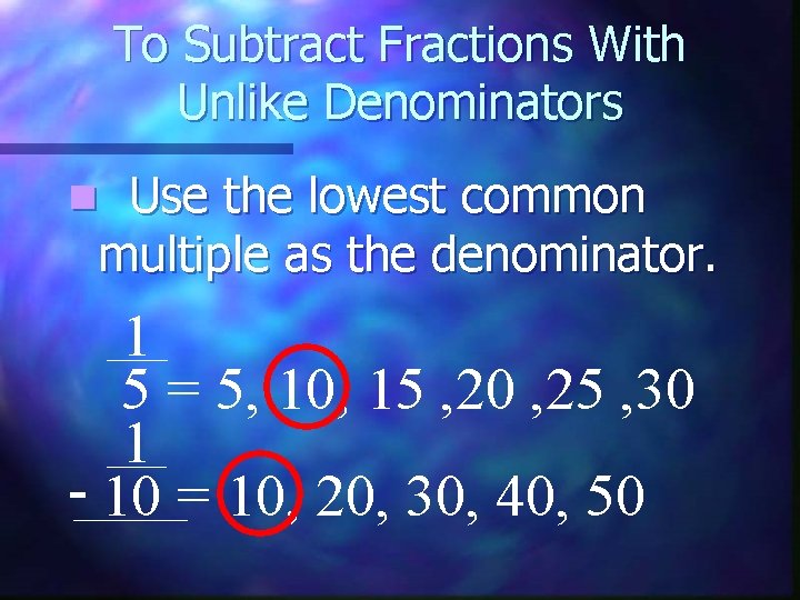 To Subtract Fractions With Unlike Denominators Use the lowest common multiple as the denominator.