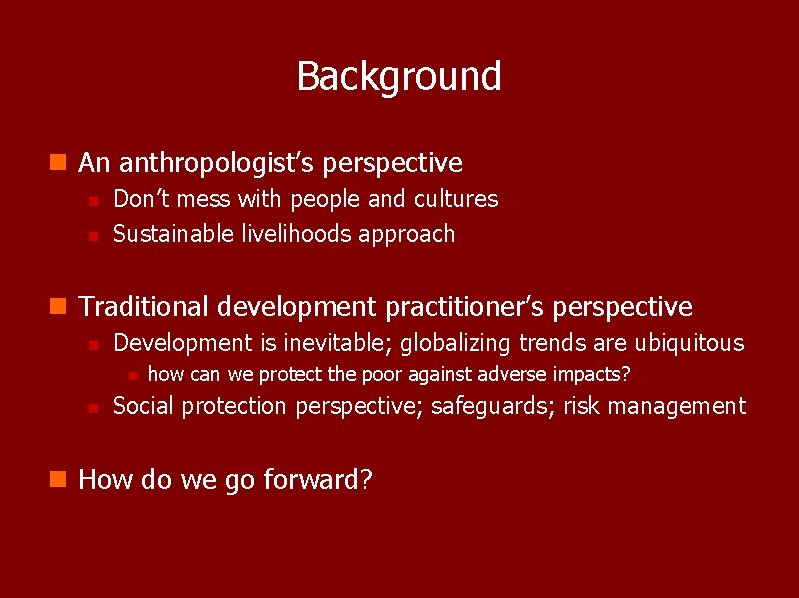 Background n An anthropologist’s perspective n n Don’t mess with people and cultures Sustainable