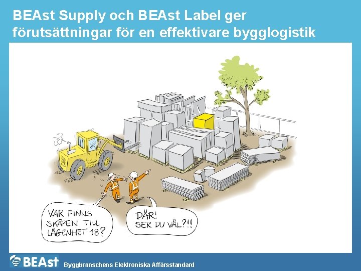 BEAst Supply och BEAst Label ger förutsättningar för en effektivare bygglogistik Byggbranschens Elektroniska Affärsstandard