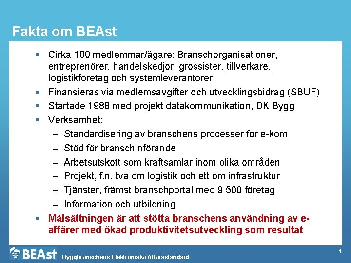 Fakta om BEAst § Cirka 100 medlemmar/ägare: Branschorganisationer, entreprenörer, handelskedjor, grossister, tillverkare, logistikföretag och
