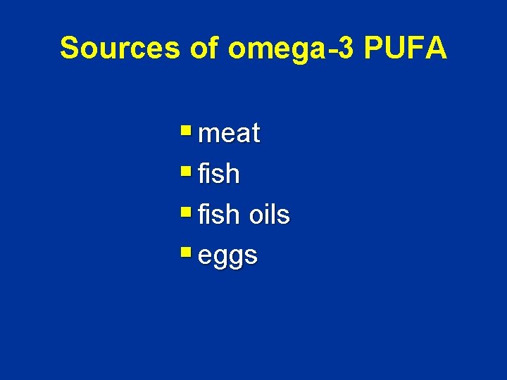 Sources of omega-3 PUFA § meat § fish oils § eggs 