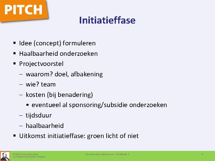 Initiatieffase § Idee (concept) formuleren § Haalbaarheid onderzoeken § Projectvoorstel – waarom? doel, afbakening