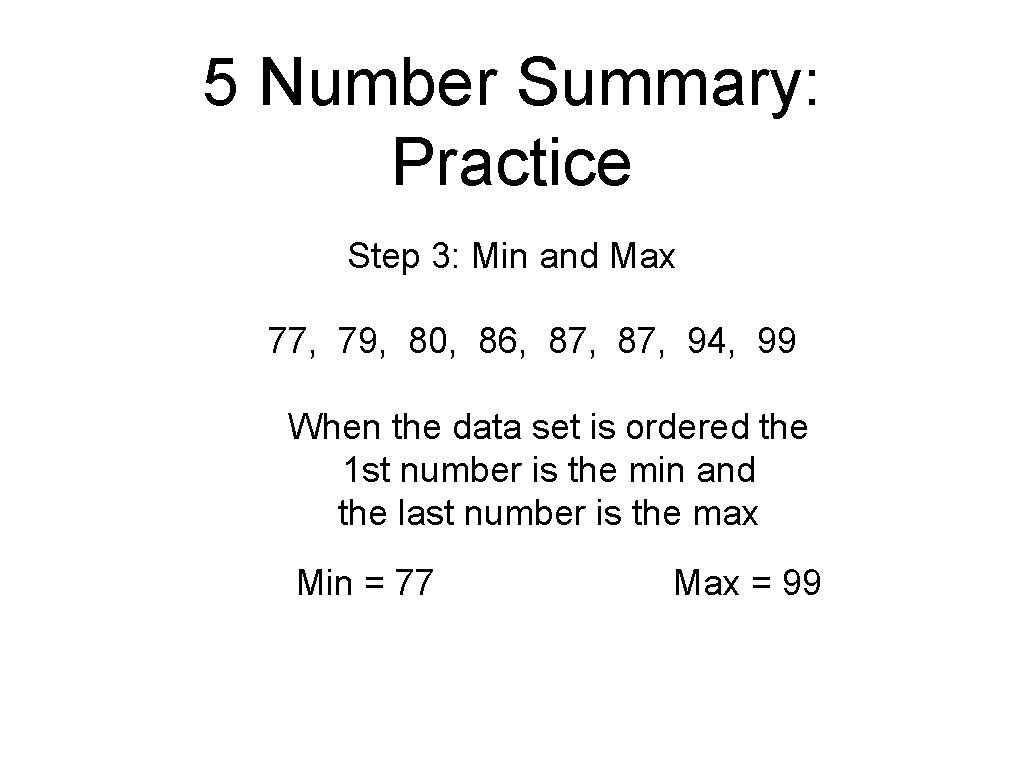 5 Number Summary: Practice Step 3: Min and Max 77, 79, 80, 86, 87,
