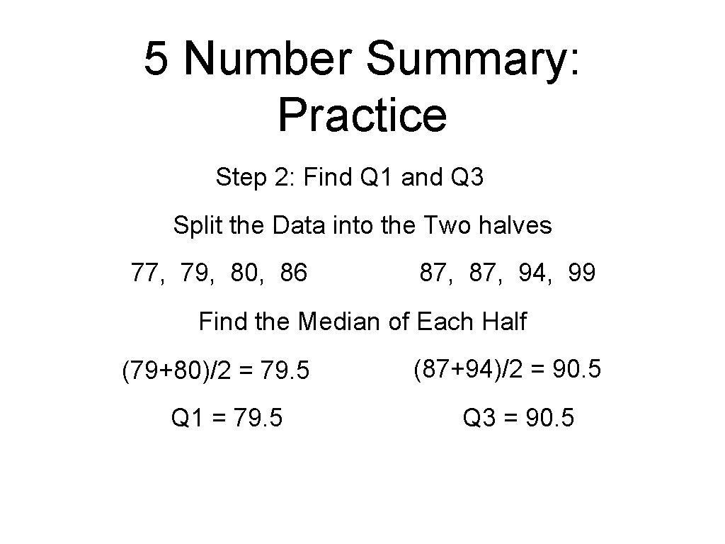 5 Number Summary: Practice Step 2: Find Q 1 and Q 3 Split the