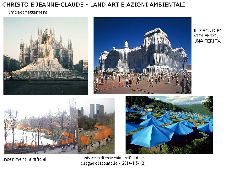 CHRISTO E JEANNE-CLAUDE - LAND ART E AZIONI AMBIENTALI Impacchettamenti IL SEGNO E’ VIOLENTO,