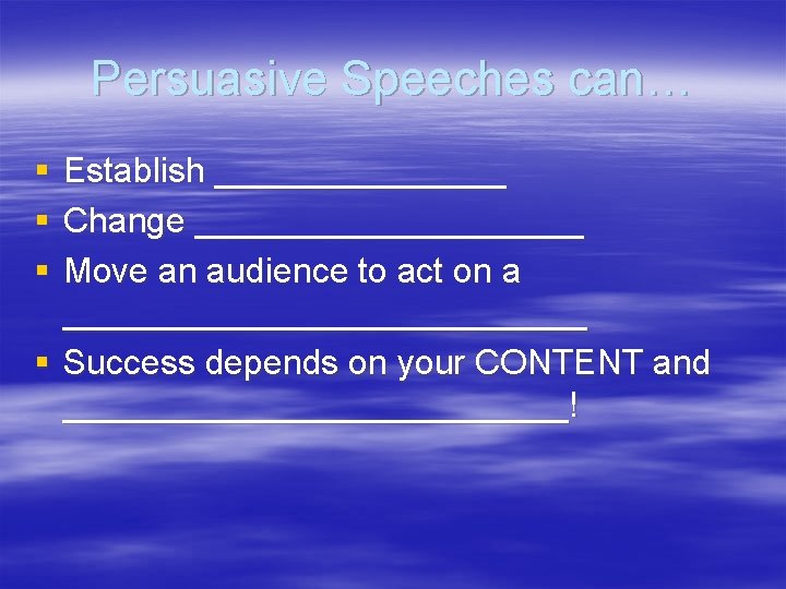 Persuasive Speeches can… § § § Establish ________ Change __________ Move an audience to