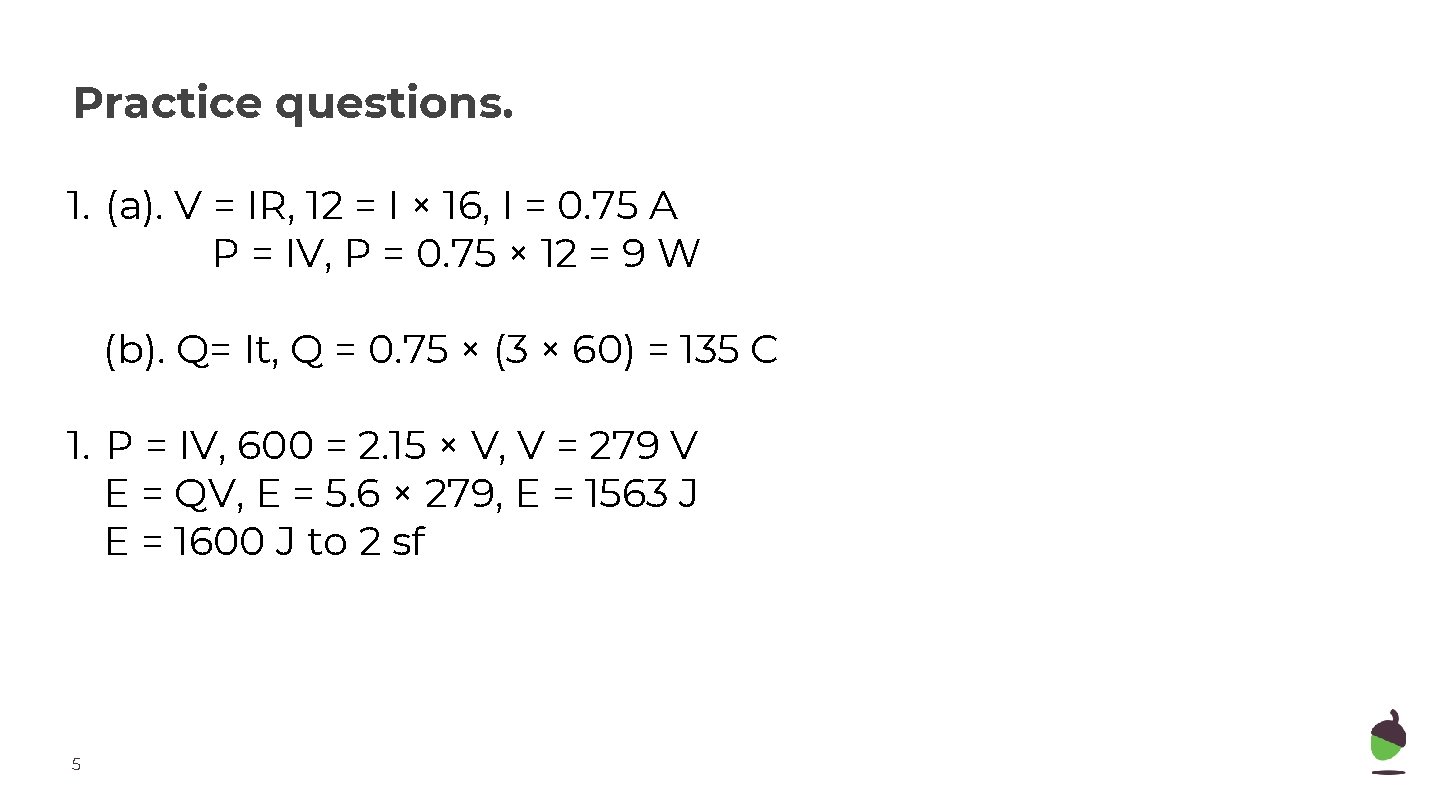 Practice questions. 1. (a). V = IR, 12 = I × 16, I =