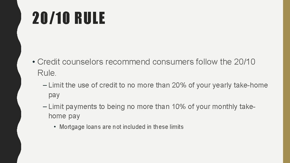 20/10 RULE • Credit counselors recommend consumers follow the 20/10 Rule. – Limit the