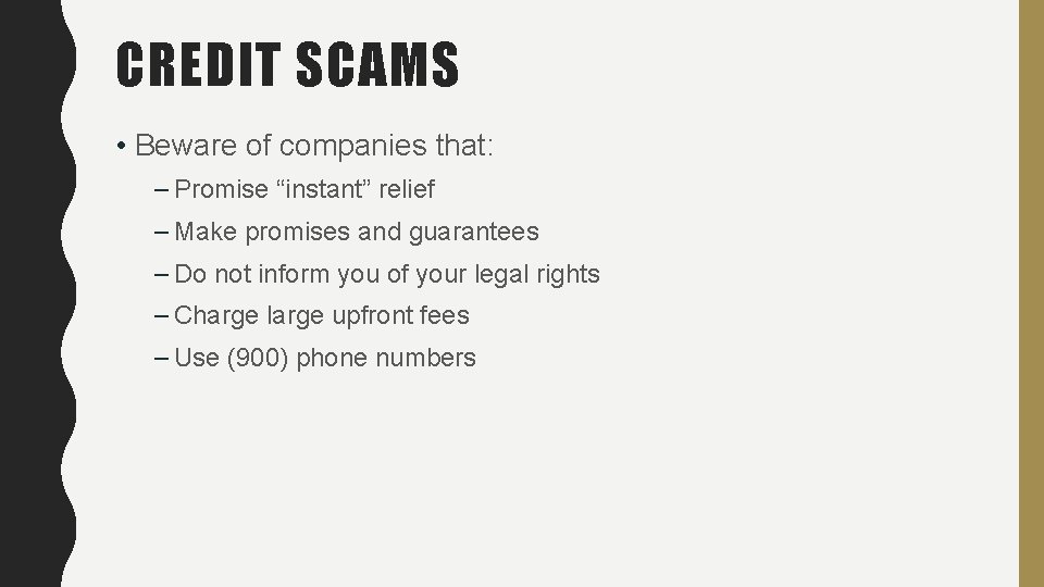 CREDIT SCAMS • Beware of companies that: – Promise “instant” relief – Make promises