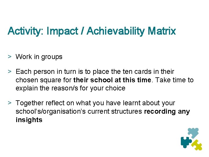 Activity: Impact / Achievability Matrix > Work in groups > Each person in turn
