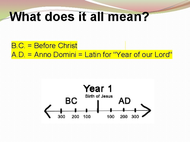 What does it all mean? B. C. = Before Christ A. D. = Anno