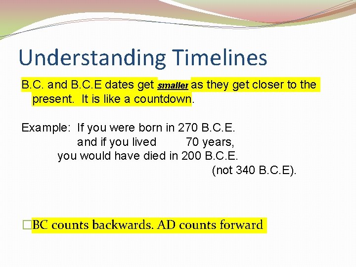 Understanding Timelines B. C. and B. C. E dates get smaller as they get