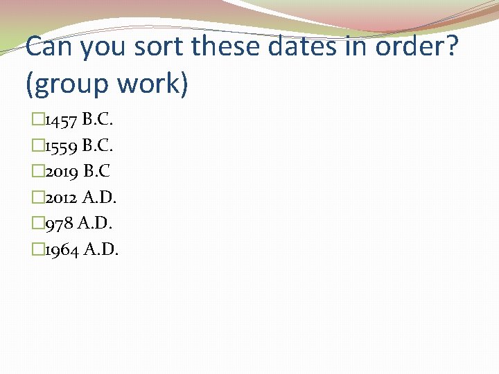 Can you sort these dates in order? (group work) � 1457 B. C. �