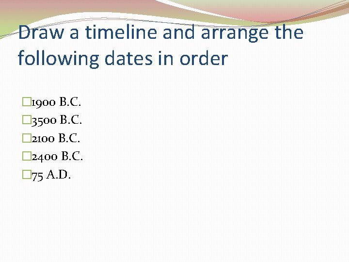 Draw a timeline and arrange the following dates in order � 1900 B. C.